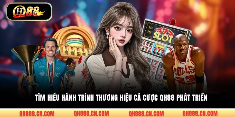 Tìm hiểu hành trình thương hiệu cá cược QH88 phát triển